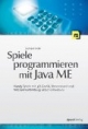 Spiele programmieren mit Java ME: Handy-Spiele mit 3D-Grafik, Stereosound und Netzwerkanbindung selbst entwickeln