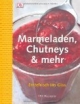 Marmeladen, Chutneys & mehr. Erntefrisch ins Glas: Erntefrisch ins Glas. 150 Rezepte
