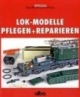 Lok-Modelle pflegen und reparieren: Basiswissen über den Umgang mit Fahrzeugen