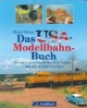 Das USA-Modellbahnbuch: Anlagen nach amerikanischem Vorbild und wie sie gebaut werden