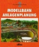 Modellbahn Anlagenplanung. Der richtige Weg zur vorbildgetreuen Modellbahn