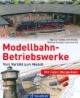 Modellbahn-Betriebswerke: Vorbild und Modell