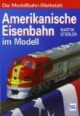 Amerikanische Eisenbahn im Modell: Die Modellbahn-Werkstatt