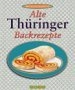 Alte Thüringer Backrezepte: Familienrezepte aus dem Kuchenland