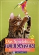 Das Spielebuch für Katzen: Spielend durchs Katzenleben