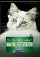 Das Bachblüten-Buch für Katzen: Helfen und heilen - sanft und natürlich