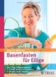 Basenfasten für Eilige: Das 7-Tage-Erfolgsprogramm: Schnell und gesund abnehmen / Die gute Laune behalten / Fit bleiben in Beruf und Alltag