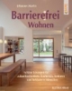 Barrierefrei Wohnen: Schöne Lösungen für zukunftsorientierte Bauherren, Senioren und behinderte Menschen