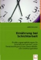 Ernährung bei Schichtarbeit: Ernährungsempfehlungen für Schichtarbeitnehmer unter Berücksichtigung ihres Gesundheits- und Ernährungsstatus