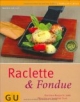 Raclette & Fondue: Brandneue Rezepte für heiße Pfännchen und brodelnde Töpfe