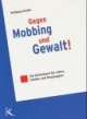 Gegen Mobbing und Gewalt. Ein Arbeitsbuch für Lehrerinnen, Schülerinnen und Peergruppen