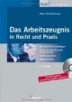 Das Arbeitszeugnis in Recht und Praxis. Rechtliche Grundlagen, Musterzeugnisse, Textbausteine, Zeugnisanalyse. Mit Musterzeugnissen und Urteilsdatenbank auf CD-ROM