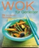 Wok für Genießer: 75 moderne Rezepte