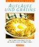 Aufläufe und Gratins. Das moderne Kochbuch für alle, die das Besondere ofenfrisch lieben