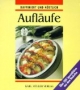 Aufläufe raffiniert und köstlich. Über 200 Spezialitäten aus dem Backofen