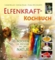 Elfenkraft-Kochbuch: Kochen im Einklang mit der Natur