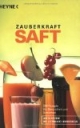 Zauberkraft Saft: Frisch gepreßte Obst-, Gemüse- und Kräutersäfte. 200 Rezepte für Gesundheit und Schönheit