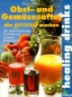 Heilende Drinks: Obst- und Gemüsesäfte, die gesund machen. Mit 120 erfrischenden Cocktails und leckeren Rezepturen