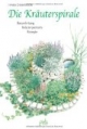 Die Kräuterspirale. Bauanleitung. Kräuterportraits. Rezepte