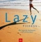 Lazy Fitness. Mit wenig Aufwand viel erreichen
