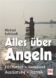 Alles über Angeln: Fischarten Gewässer Ausrüstung Technik