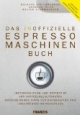 Das inoffizielle Espressomaschinen-Buch: Instandhaltung und Reparatur von Kaffeevollautomaten. Entscheidende Tipps für dauerhaften und ungetrübten Kaffeegenuss