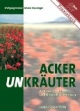 Ackerunkräuter: Bestimmung - Biologie - Landwirtschaftliche Bedeutung