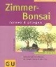 Zimmer-Bonsai erfolgreich pflegen: Mit Grundkurs fürs Gestalten. Exotisches Flair in der Wohnung. Die richtigen Pflanzen für jeden Platz