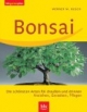 Bonsai: Die schönsten Arten für draußen und drinnen. Anziehen, Gestalten, Pflegen