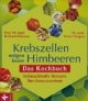 Krebszellen mögen keine Himbeeren: Das Kochbuch: Schmackhafte Rezepte fürs Immunsystem