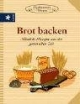 Brot backen: Köstliche Rezepte aus der guten alten Zeit. Großmutters Wissen