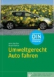 Umweltgerecht Auto fahren: Mit den neuen Vorschriften, sowie Checklisten für Kauf und Leasing