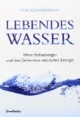 Lebendes Wasser: Über Viktor Schauberger und eine neue Technik unsere Umwelt zu retten