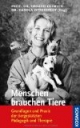 Menschen brauchen Tiere: Grundlagen und Praxis der tiergestützten Pädagogik und Therapie