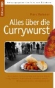Alles über die Currywurst: Von Liedern, Literarischem und Lycopin bis zu Curry-Kanzler, Ketchup und Klassenschranken - Wissenswertes über ein Kultprodukt