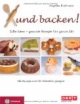 Xund backen!: Süße Ideen - gesunde Rezepte für das ganze Jahr. Auch für Diabetiker geeignet