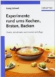 Experimente rund ums Kochen, Braten, Backen