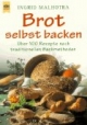 Brot selbst backen. Über 100 Rezepte nach traditionellen Backmethoden