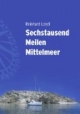 Sechstausend Meilen Mittelmeer - Von West nach Ost durch die traumhafte mediterrane Inselwelt