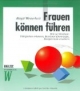 Frauen können führen: Mut zur Karriere: Fähigkeiten erkennen, Barrieren überwinden, Kompetenzen erweitern