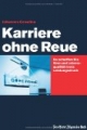 Karriere ohne Reue. So schaffen Sie Sinn und Lebensqualität trotz Leistungsdruck