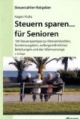 Steuern sparen für Senioren: 100 Steuerspartipps zu Alterseinkünften, Sonderausgaben, außergewöhnlichen Belastungen und der Altersvorsorge