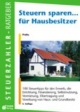Steuern sparen... für Hausbesitzer: 100 Steuertipps für den Erwerb, die Errichtung, Finanzierung, Vermietung von Haus- und Grundbesitz