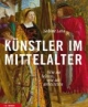 Künstler im Mittelalter: Wie sie lebten, wie sie arbeiteten