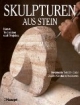 Skulpturen aus Stein: Kunst, Techniken und Projekte