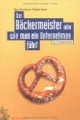 Der Bäckermeister oder wie man ein Unternehmen führt: Ein Erfolgsbeispiel