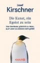 Die Kunst, ein Egoist zu sein: Das Abenteuer, glücklich zu leben, auch wenn es anderen nicht gefällt