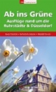 Ab ins Grüne - Ausflüge rund um die Ruhrstädte und Düsseldorf: 56 Ausflugsziele: Radtouren, Wanderungen, Freizeitspaß. Tourenplaner für Menschen mit oder ohne Auto