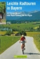 Leichte Radtouren in Bayern: 40 Genusstouren vom Main-Radweg bis ins Allgäu