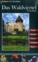 Das Waldviertel: Kultur, Natur, Ausflüge, Wanderungen, Radtouren und kulinarische Ziele vom Nordwald bis zum Weinland